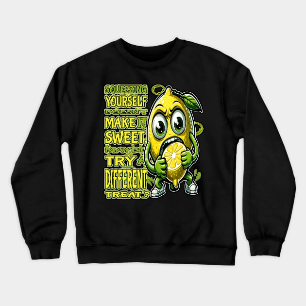 Squeezing Yourself Doesnt Make It Sweet, Try a Different Treat Crewneck Sweatshirt by maknatess